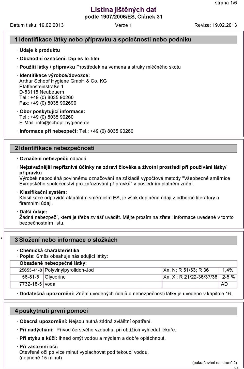 Arthur Schopf Hygiene GmbH & Co. KG Pfaffensteinstraße 1 D-83115 Neubeuern Tel.: +49 (0) 8035 90260 Fax: +49 (0) 8035 902690 Obor poskytující informace: Tel.