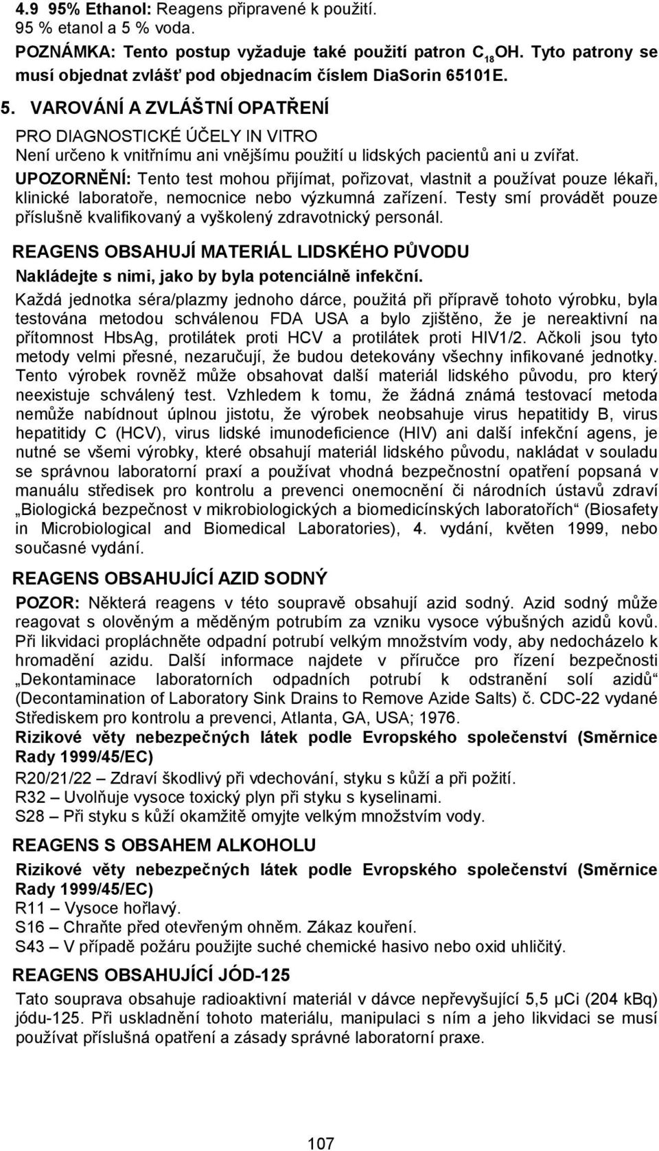 VAROVÁNÍ A ZVLÁŠTNÍ OPATŘENÍ PRO DIAGNOSTICKÉ ÚČELY IN VITRO Není určeno k vnitřnímu ani vnějšímu použití u lidských pacientů ani u zvířat.