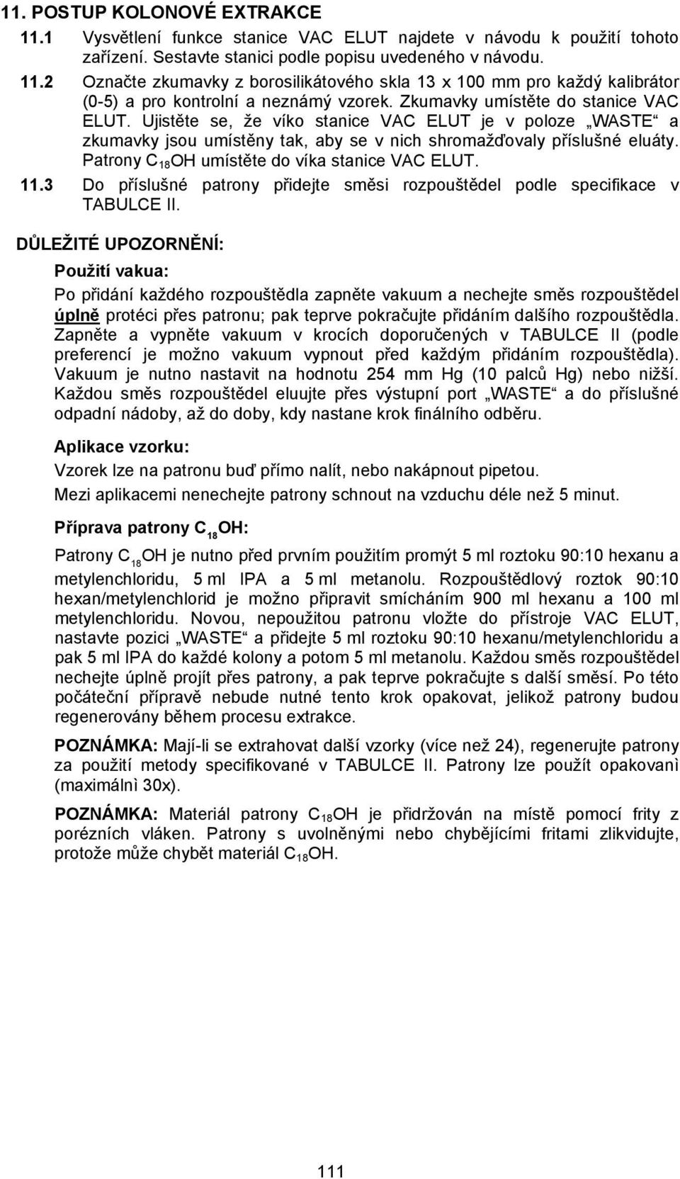 Patrony C 18 OH umístěte do víka stanice VAC ELUT. 11.3 Do příslušné patrony přidejte směsi rozpouštědel podle specifikace v TABULCE II.