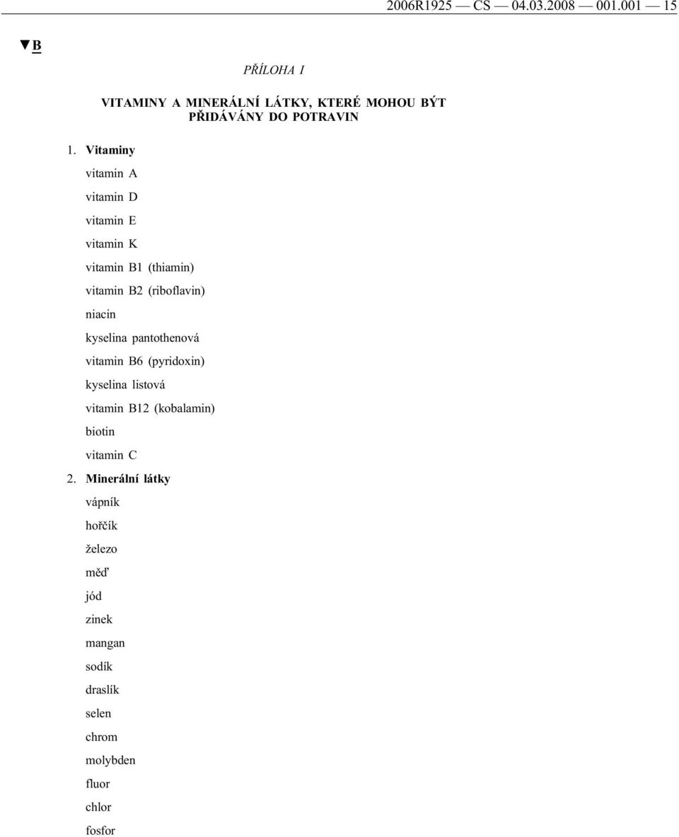 Vitaminy vitamin A vitamin D vitamin E vitamin K vitamin B1 (thiamin) vitamin B2 (riboflavin) niacin