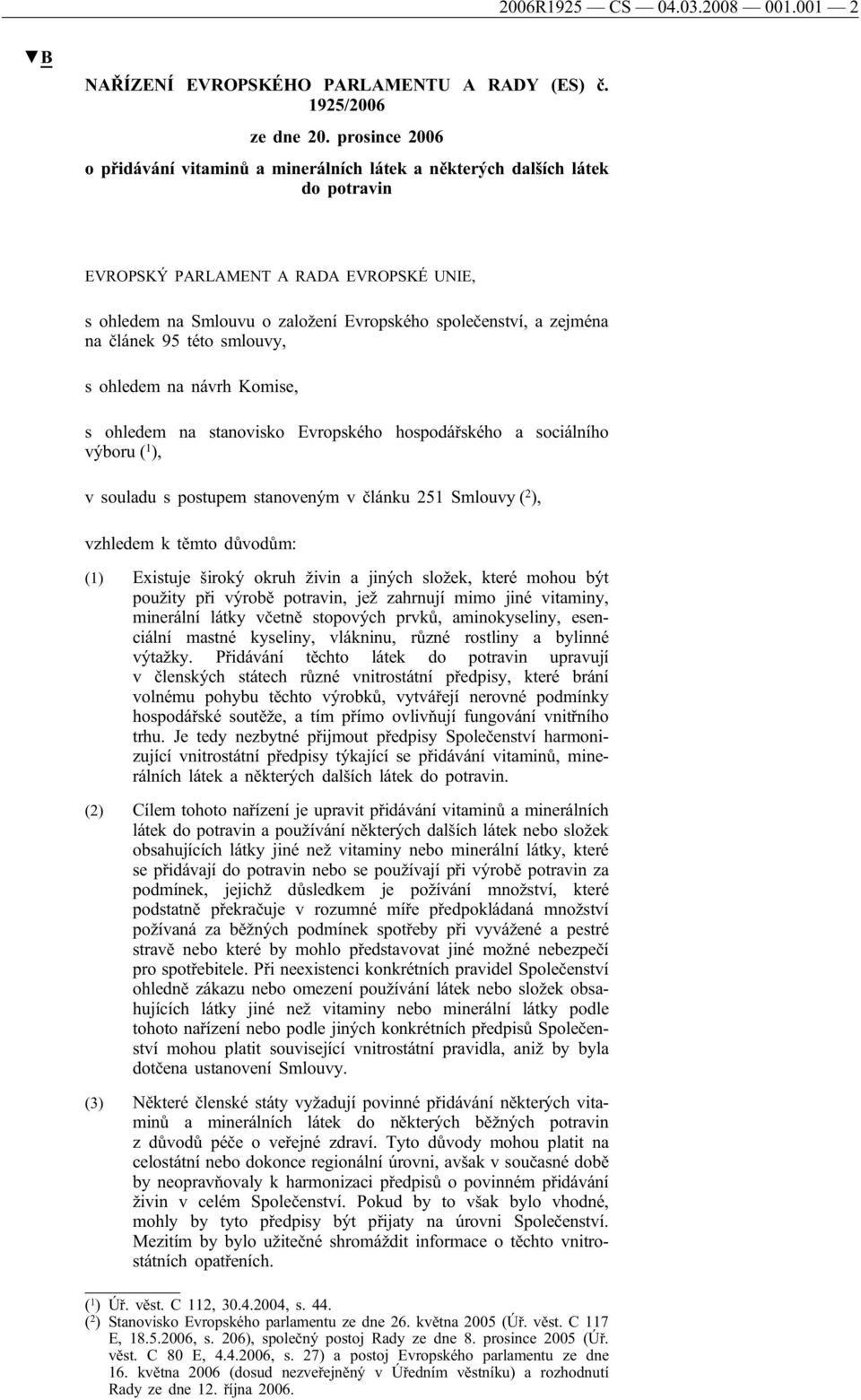 na článek 95 této smlouvy, s ohledem na návrh Komise, s ohledem na stanovisko Evropského hospodářského a sociálního výboru ( 1 ), v souladu s postupem stanoveným v článku 251 Smlouvy ( 2 ), vzhledem
