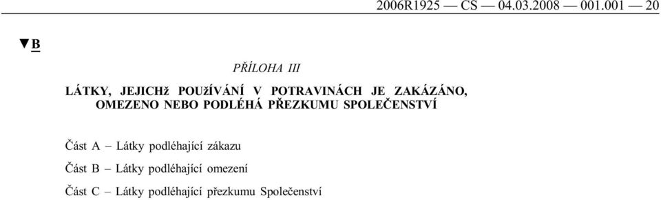 ZAKÁZÁNO, OMEZENO NEBO PODLÉHÁ PŘEZKUMU SPOLEČENSTVÍ Část A