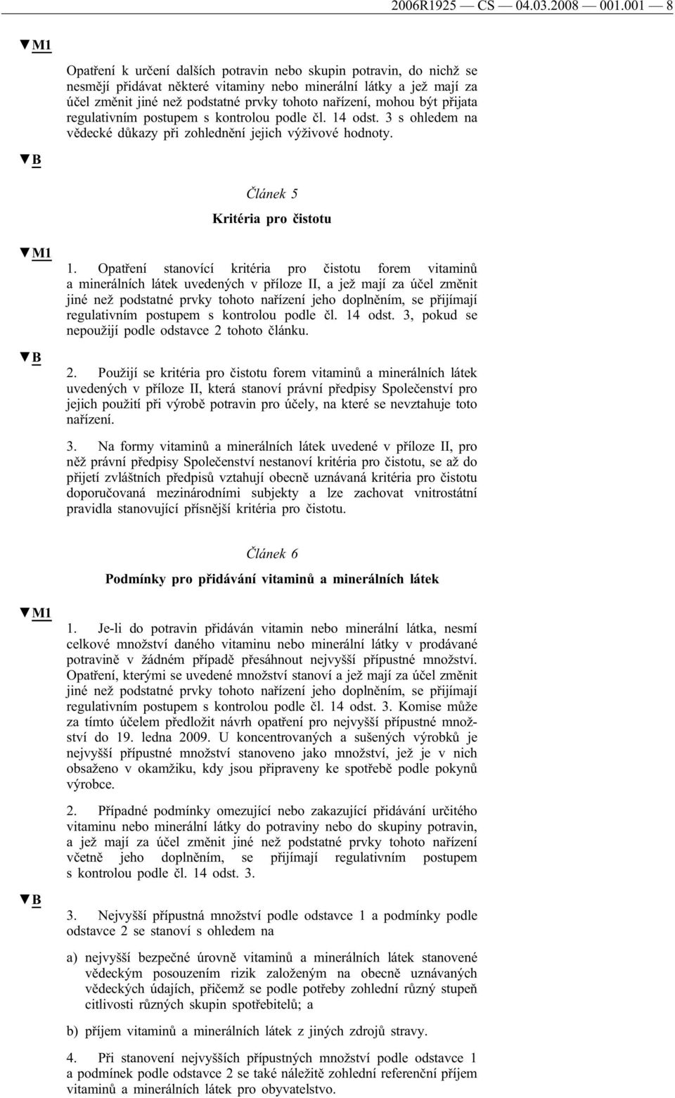 nařízení, mohou být přijata regulativním postupem s kontrolou podle čl. 14 odst. 3 s ohledem na vědecké důkazy při zohlednění jejich výživové hodnoty. Článek 5 Kritéria pro čistotu M1 1.