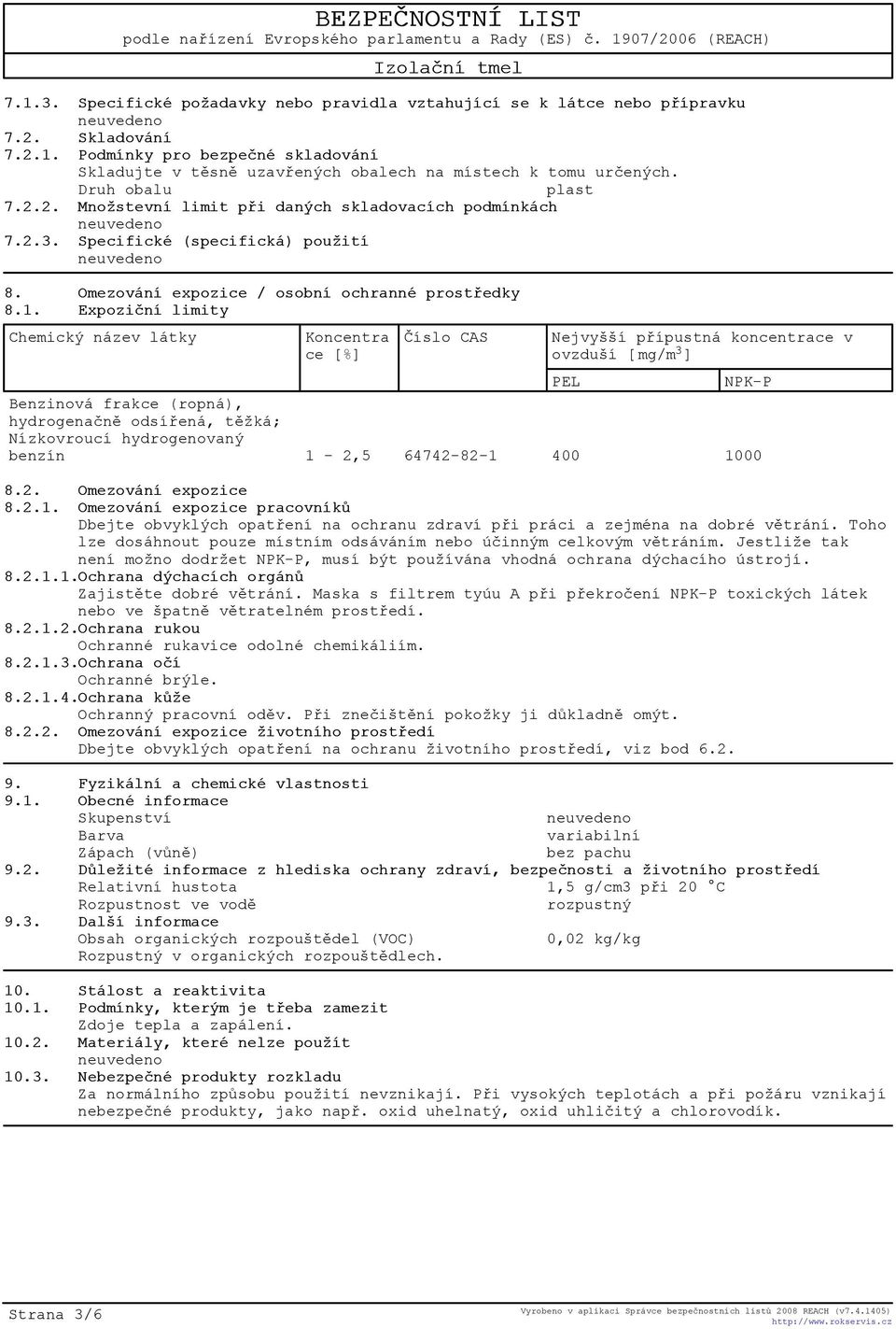 Expozièní limity Chemický název látky Koncentra ce [%] Èíslo CAS Nejvyšší pøípustná koncentrace v ovzduší [ mg/m 3 ] PEL NPK-P Benzinová frakce (ropná), hydrogenaènì odsíøená, tìžká; Nízkovroucí
