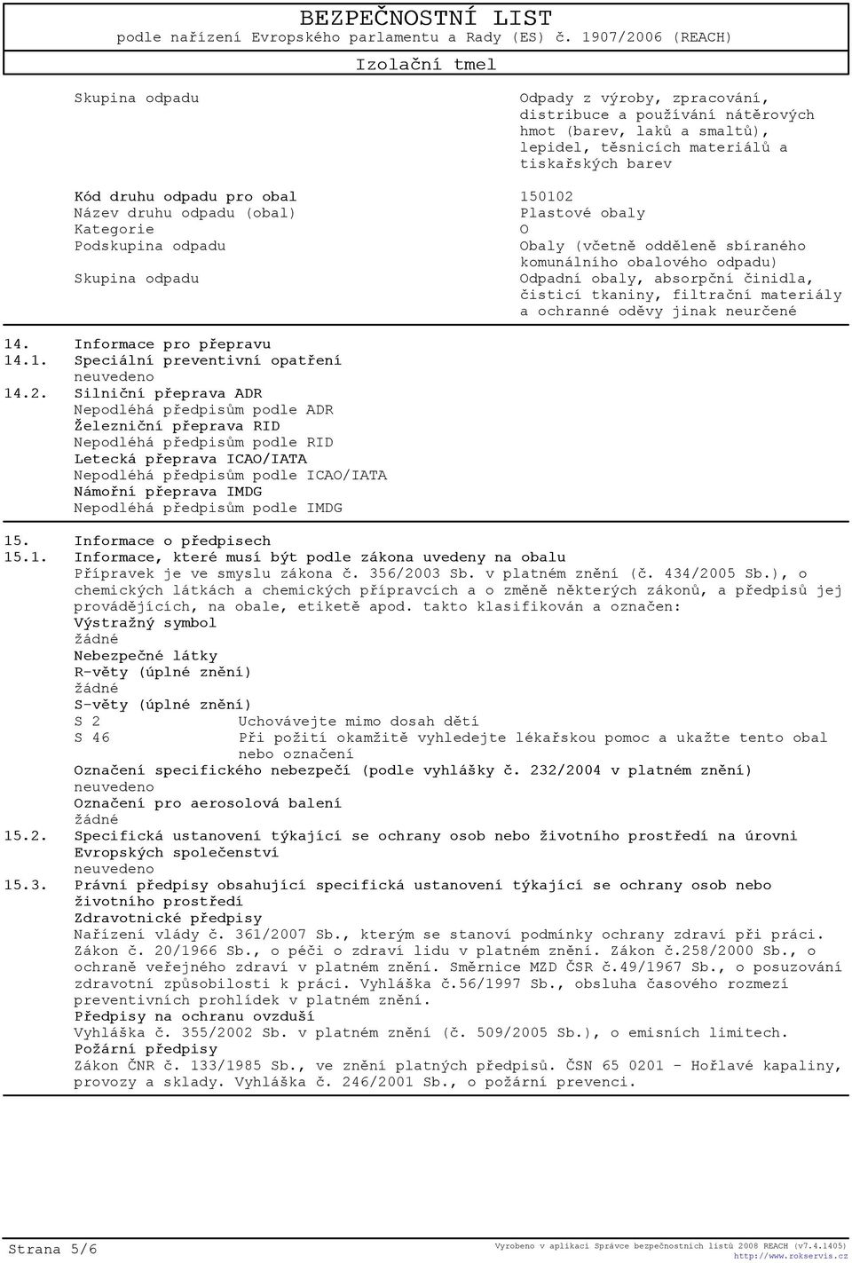 filtraèní materiály a ochranné odìvy jinak neurèené 14. Informace pro pøepravu 14.1. Speciální preventivní opatøení 14.2.