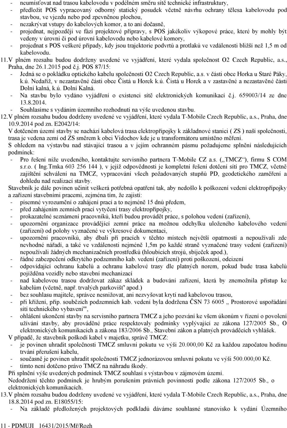 úrovni či pod úrovní kabelovodu nebo kabelové komory, - projednat s POS veškeré případy, kdy jsou trajektorie podvrtů a protlaků ve vzdálenosti bližší než 1,5 m od kabelovodu. 11.