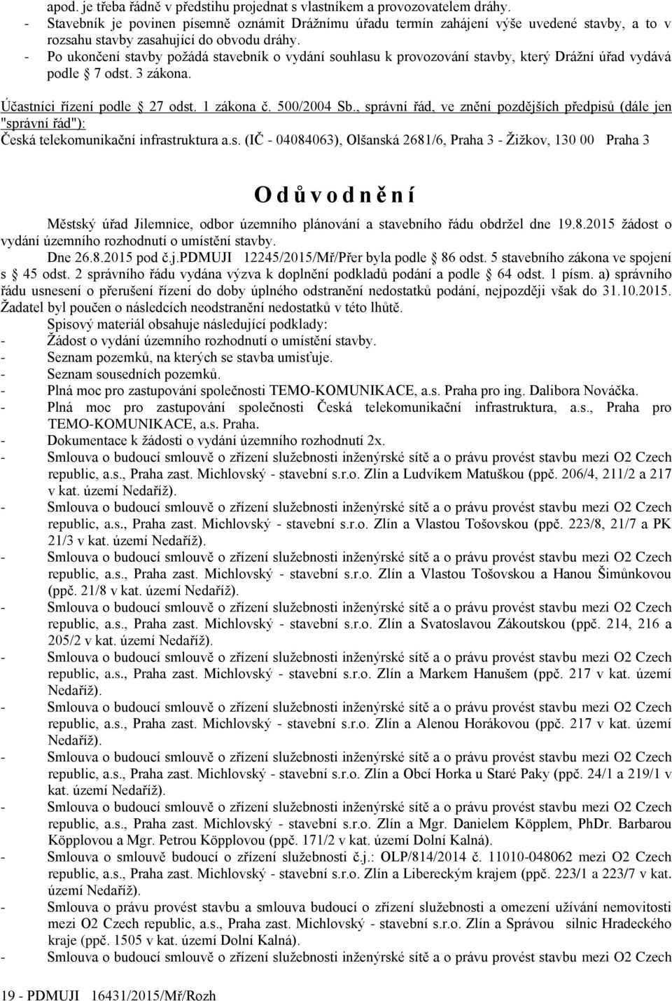 - Po ukončení stavby požádá stavebník o vydání souhlasu k provozování stavby, který Drážní úřad vydává podle 7 odst. 3 zákona. Účastníci řízení podle 27 odst. 1 zákona č. 500/2004 Sb.