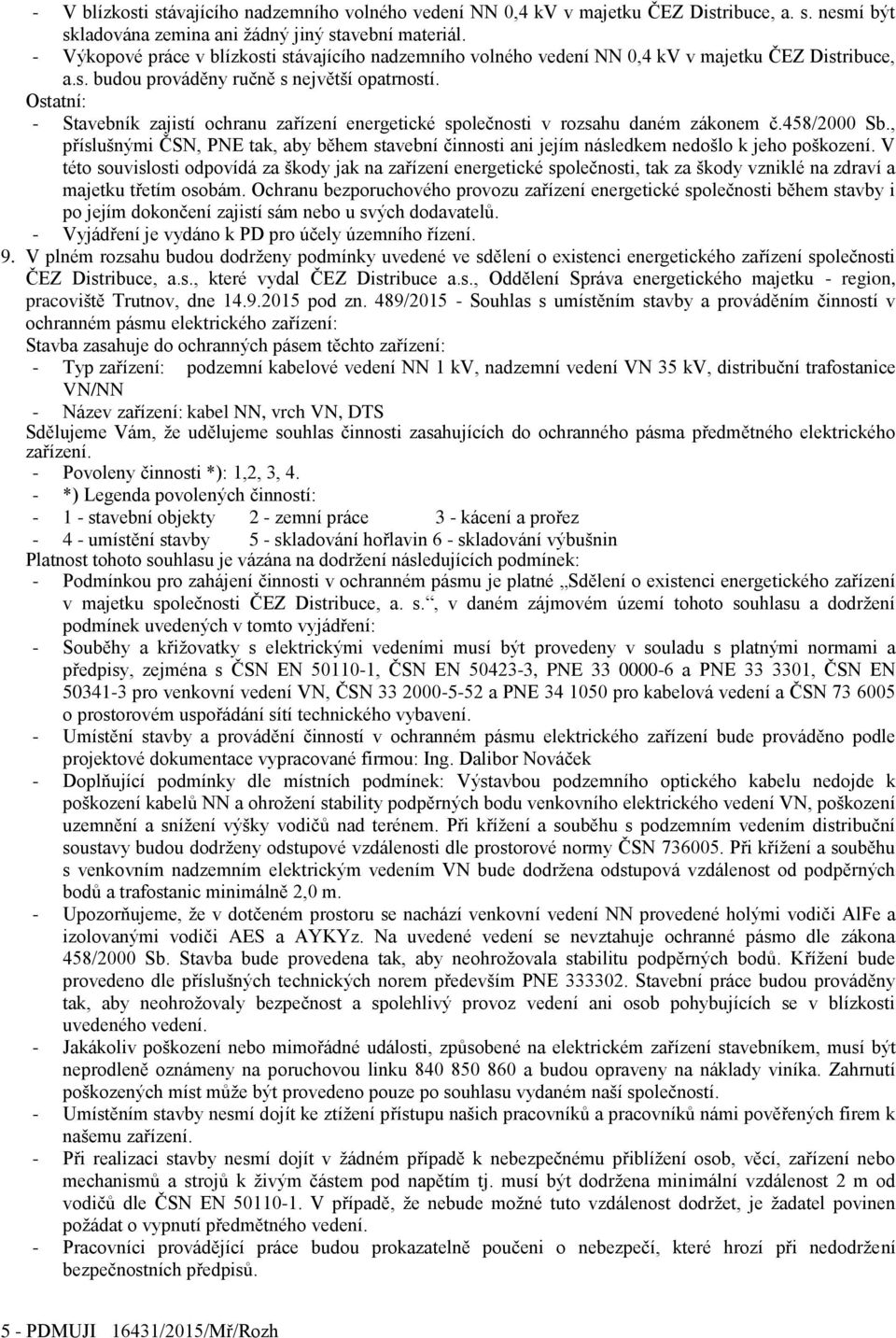 Ostatní: - Stavebník zajistí ochranu zařízení energetické společnosti v rozsahu daném zákonem č.458/2000 Sb.