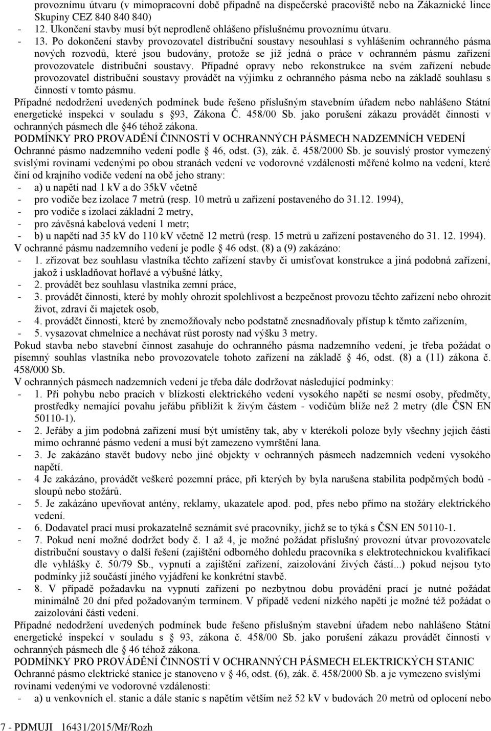 Po dokončení stavby provozovatel distribuční soustavy nesouhlasí s vyhlášením ochranného pásma nových rozvodů, které jsou budovány, protože se již jedná o práce v ochranném pásmu zařízení