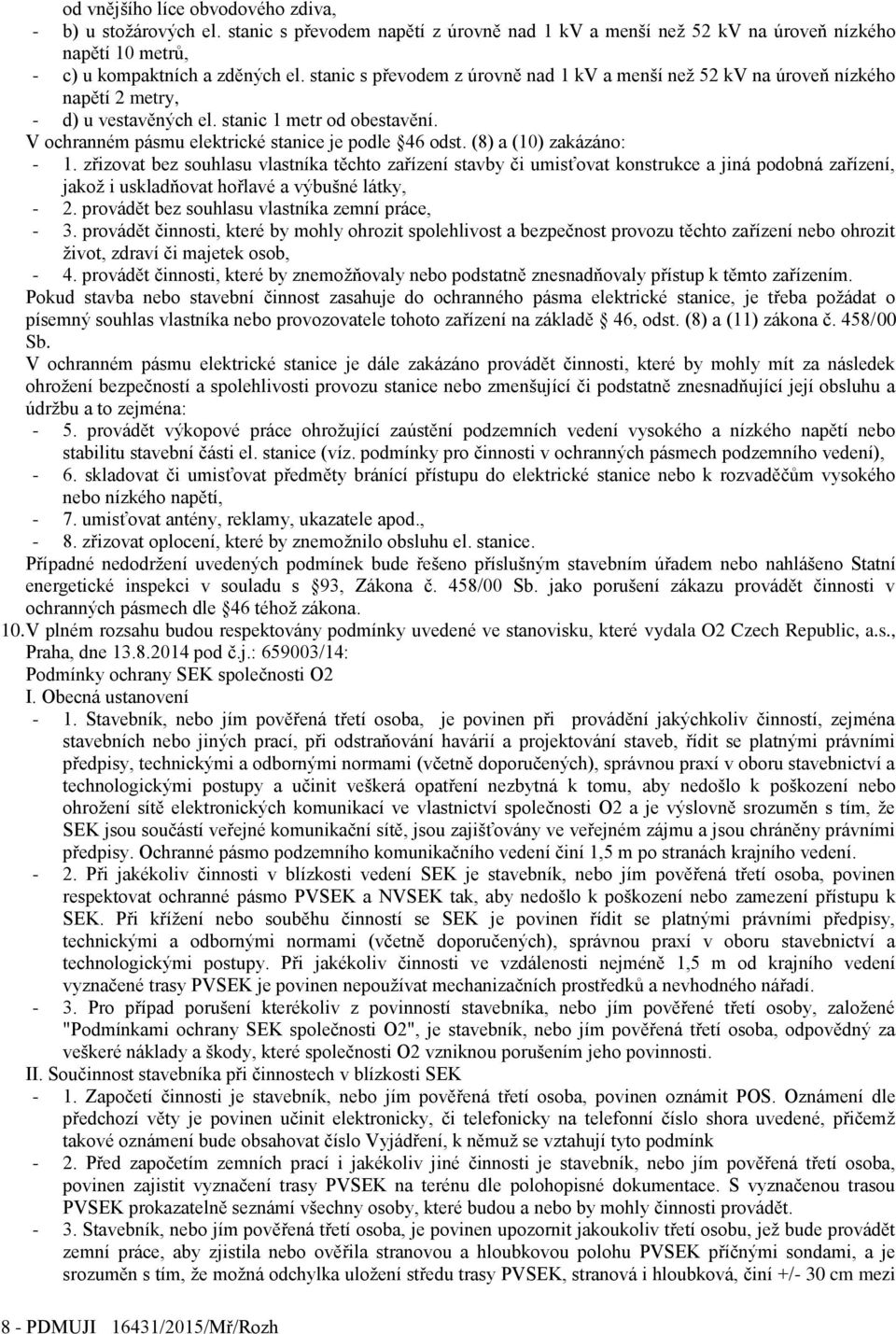 (8) a (10) zakázáno: - 1. zřizovat bez souhlasu vlastníka těchto zařízení stavby či umisťovat konstrukce a jiná podobná zařízení, jakož i uskladňovat hořlavé a výbušné látky, - 2.