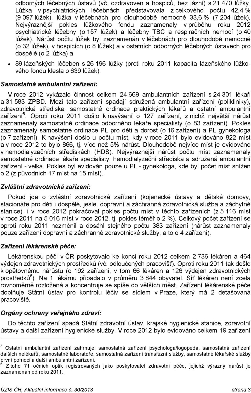 Nejvýraznější pokles lůžkového fondu zaznamenaly v průběhu roku 2012 psychiatrické léčebny (o 157 lůžek) a léčebny TBC a respiračních nemocí (o 40 lůžek).