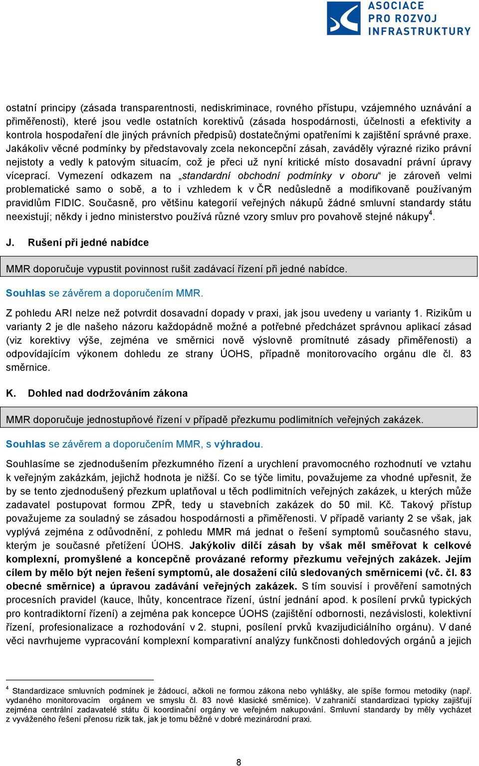 Jakákliv věcné pdmínky by představvaly zcela nekncepční zásah, zaváděly výrazné rizik právní nejistty a vedly k patvým situacím, cž je přeci už nyní kritické míst dsavadní právní úpravy víceprací.