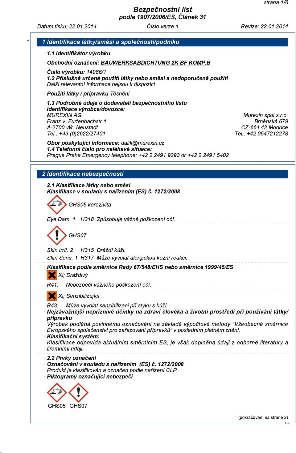 3 Podrobné údaje o dodavateli bezpečnostního listu Identifikace výrobce/dovozce: MUREXIN AG Murexin spol.s.r.o. Franz v. Furtenbachstr.1 Brnênská 679 A-2700 Wr. Neustadt -664 42 Modrice Tel.