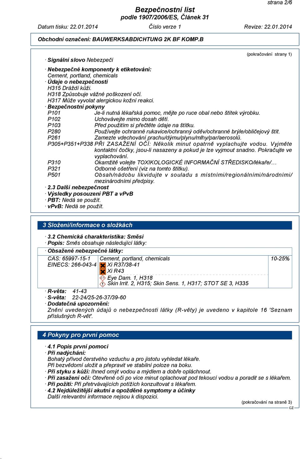 P103 Před použitím si přečtěte údaje na štítku. P280 Používejte ochranné rukavice/ochranný oděv/ochranné brýle/obličejový štít. P261 Zamezte vdechování prachu/dýmu/plynu/mlhy/par/aerosolů.