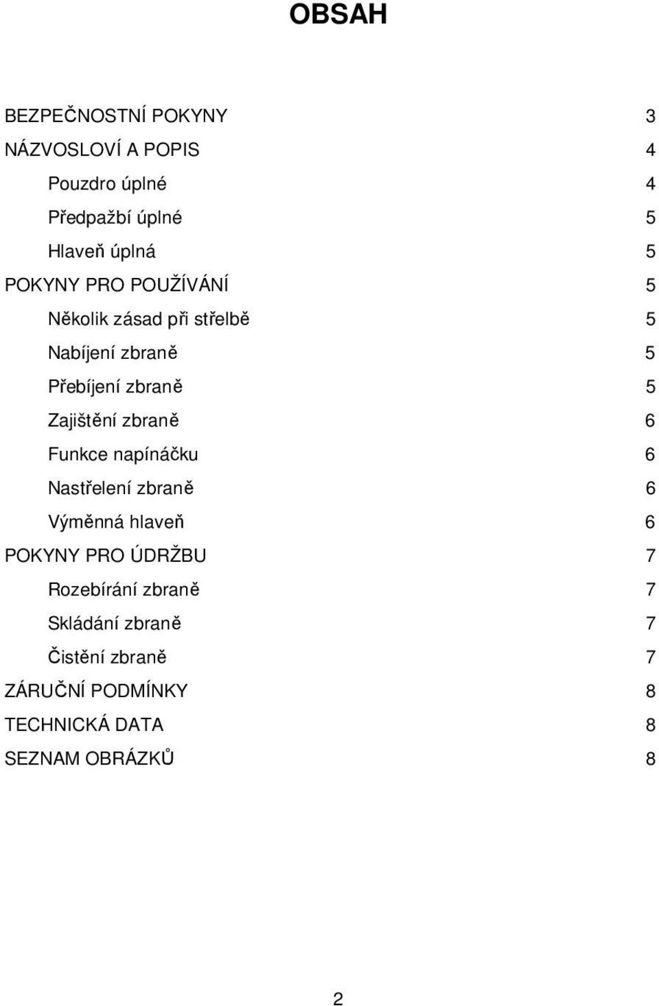 zbraně 6 Funkce napínáčku 6 Nastřelení zbraně 6 Výměnná hlaveň 6 POKYNY PRO ÚDRŽBU 7 Rozebírání