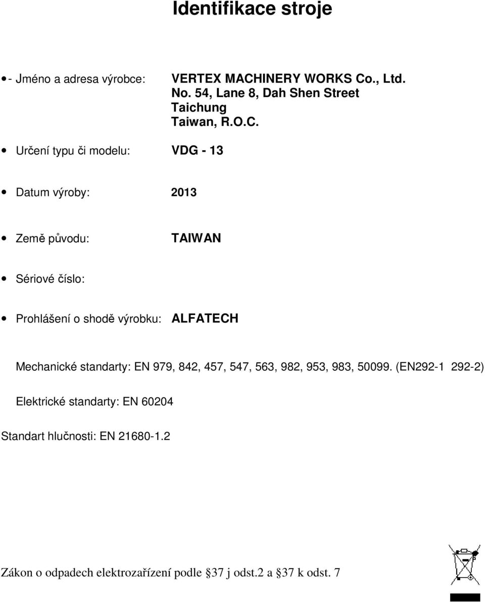 Určení typu či modelu: VDG - 13 Datum výroby: 2013 Země původu: TAIWAN Sériové číslo: Prohlášení o shodě výrobku: