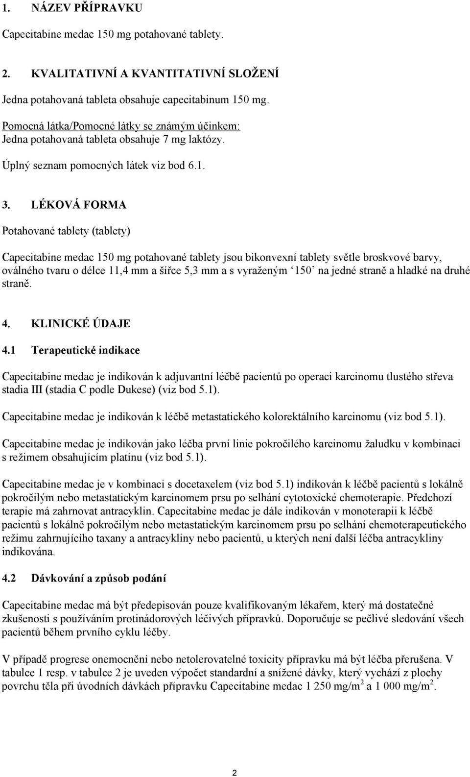 LÉKOVÁ FORMA Potahované tablety (tablety) Capecitabine medac 150 mg potahované tablety jsou bikonvexní tablety světle broskvové barvy, oválného tvaru o délce 11,4 mm a šířce 5,3 mm a s vyraženým 150