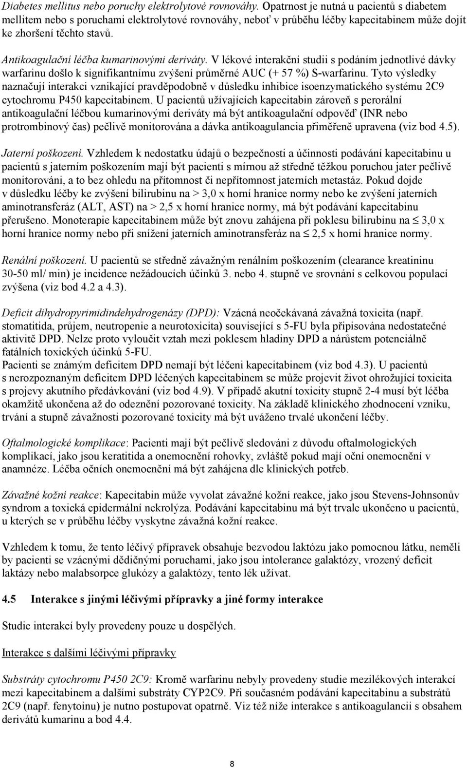 Antikoagulační léčba kumarinovými deriváty. V lékové interakční studii s podáním jednotlivé dávky warfarinu došlo k signifikantnímu zvýšení průměrné AUC (+ 57 %) Swarfarinu.
