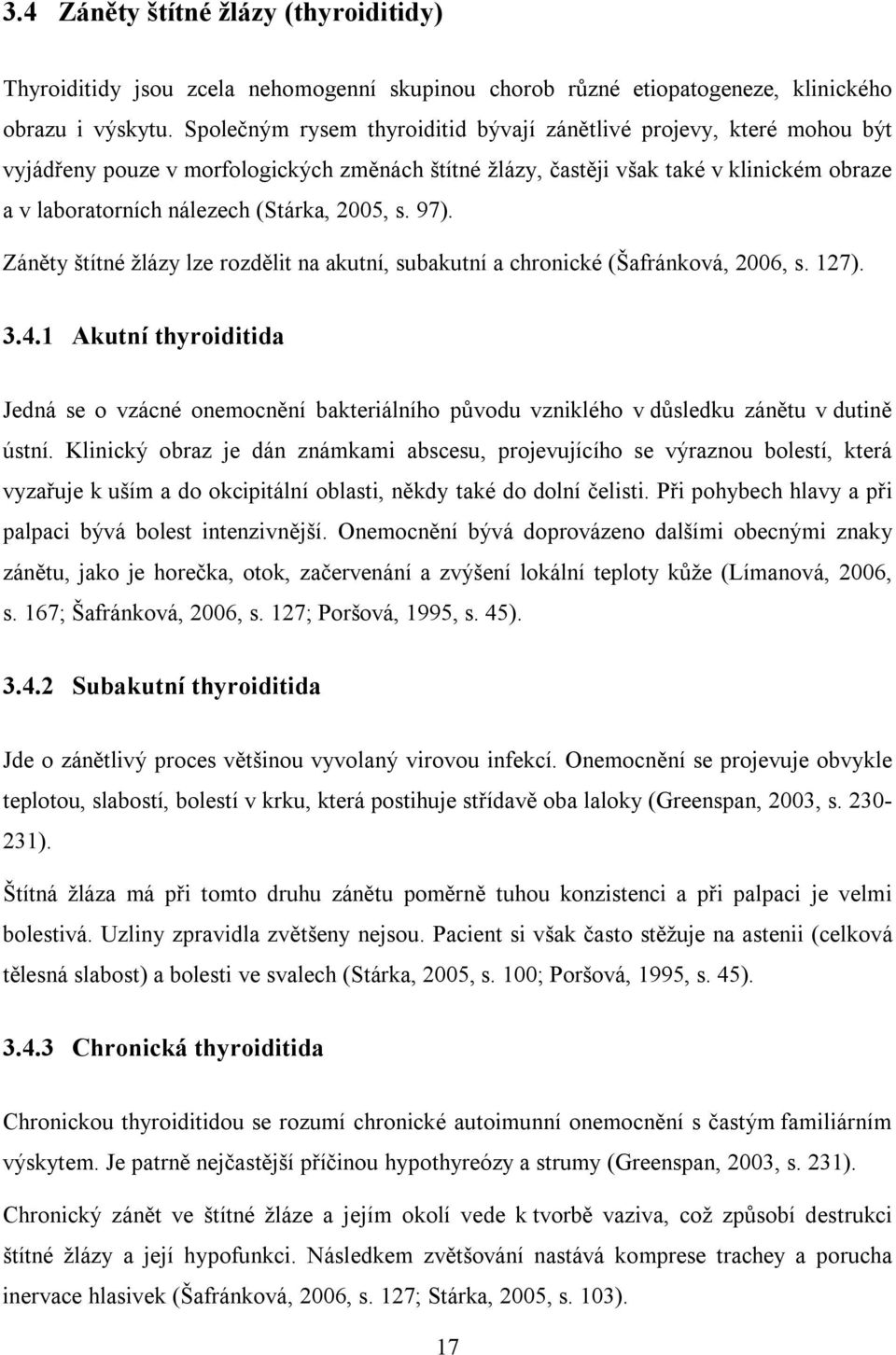 2005, s. 97). Záněty štítné žlázy lze rozdělit na akutní, subakutní a chronické (Šafránková, 2006, s. 127). 3.4.