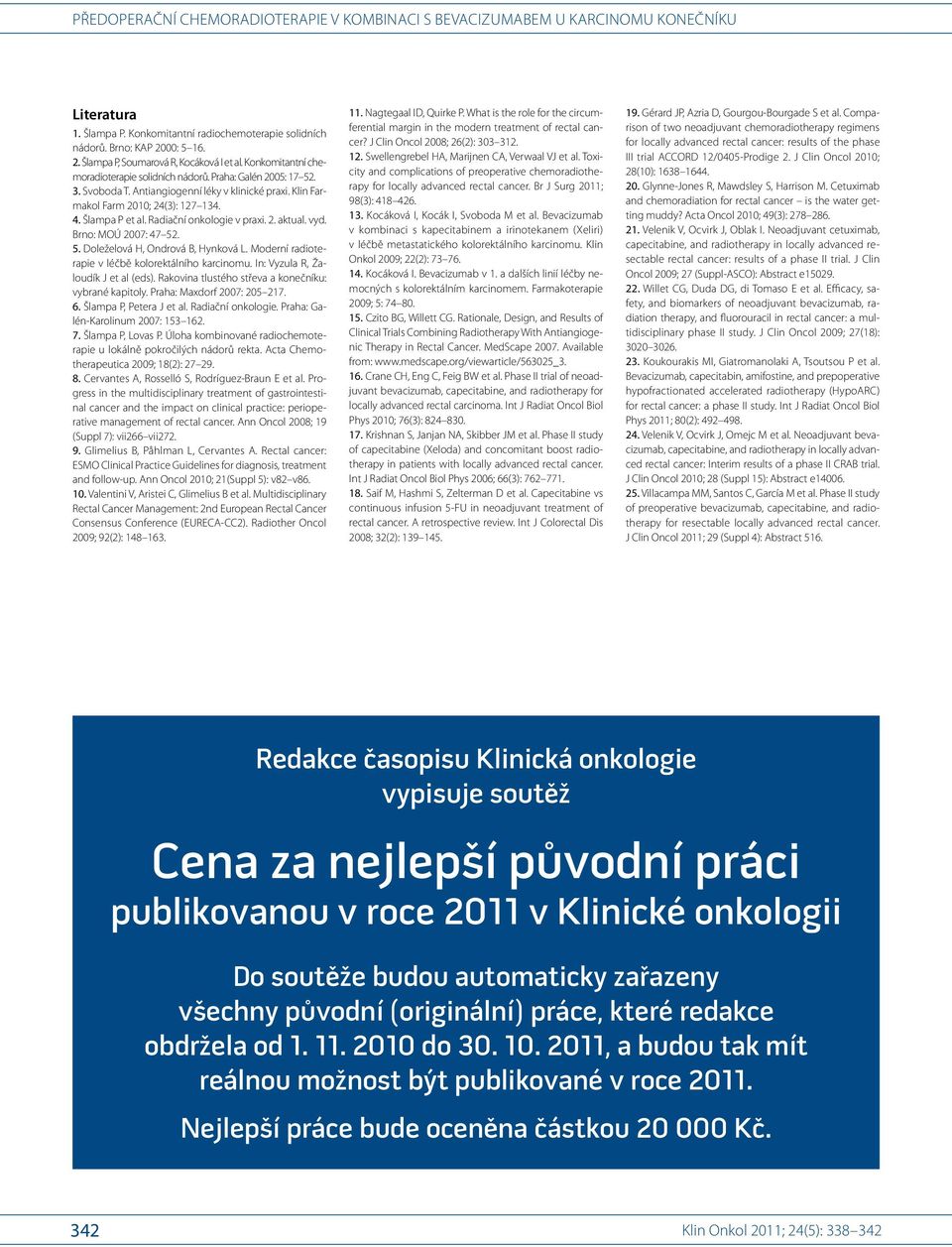 Brno: MOÚ 2007: 47 52. 5. Doleželová H, Ondrová B, Hynková L. Moderní radioterapie v léčbě kolorektálního karcinomu. In: Vyzula R, Žaloudík J et al (eds).