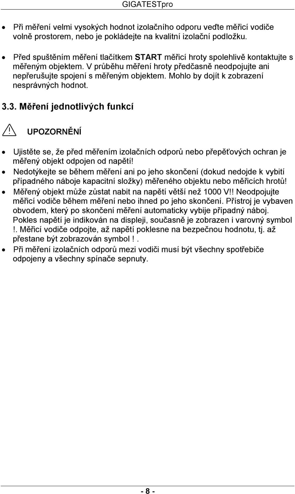 Mohlo by dojít k zobrazení nesprávných hodnot. 3.3. Měření jednotlivých funkcí UPOZORNĚNÍ Ujistěte se, že před měřením izolačních odporů nebo přepěťových ochran je měřený objekt odpojen od napětí!