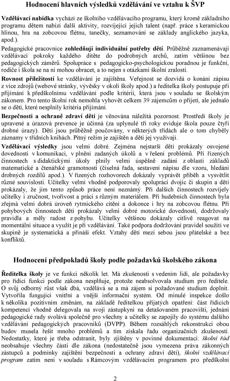 Průběžně zaznamenávají vzdělávací pokroky každého dítěte do podrobných archů, zatím většinou bez pedagogických záměrů.