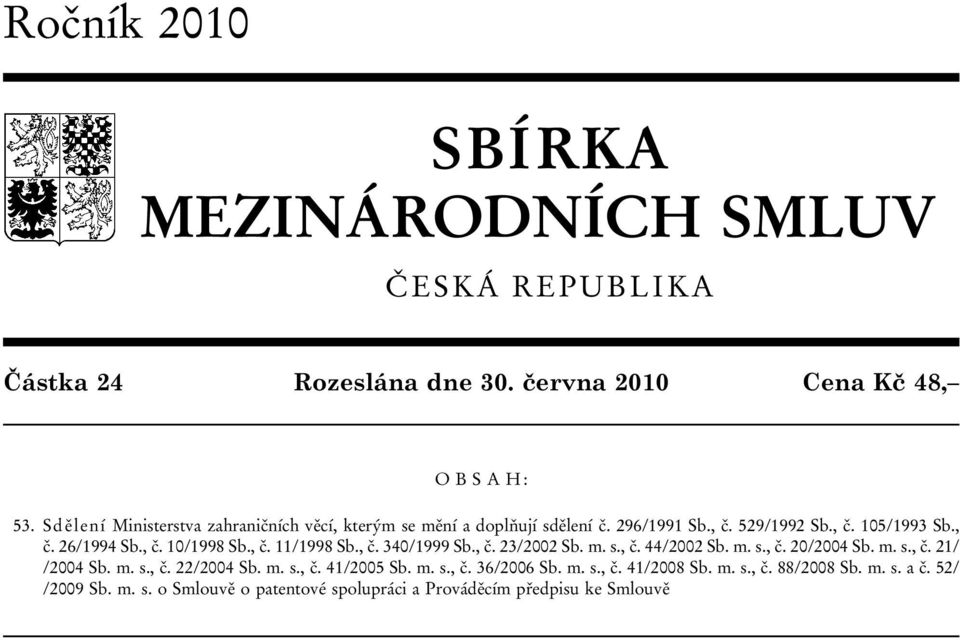 , č. 11/1998 Sb., č. 340/1999 Sb., č. 23/2002 Sb. m. s., č. 44/2002 Sb. m. s., č. 20/2004 Sb. m. s., č. 21/ /2004 Sb. m. s., č. 22/2004 Sb. m. s., č. 41/2005 Sb.