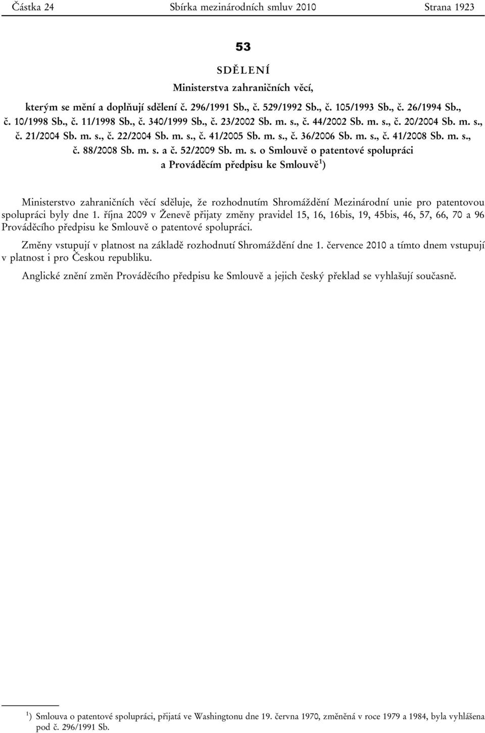 m. s., č. 88/2008 Sb. m. s. a č. 52/2009 Sb. m. s. o Smlouvě o patentové spolupráci a Prováděcím předpisu ke Smlouvě 1 ) Ministerstvo zahraničních věcí sděluje, že rozhodnutím Shromáždění Mezinárodní unie pro patentovou spolupráci byly dne 1.