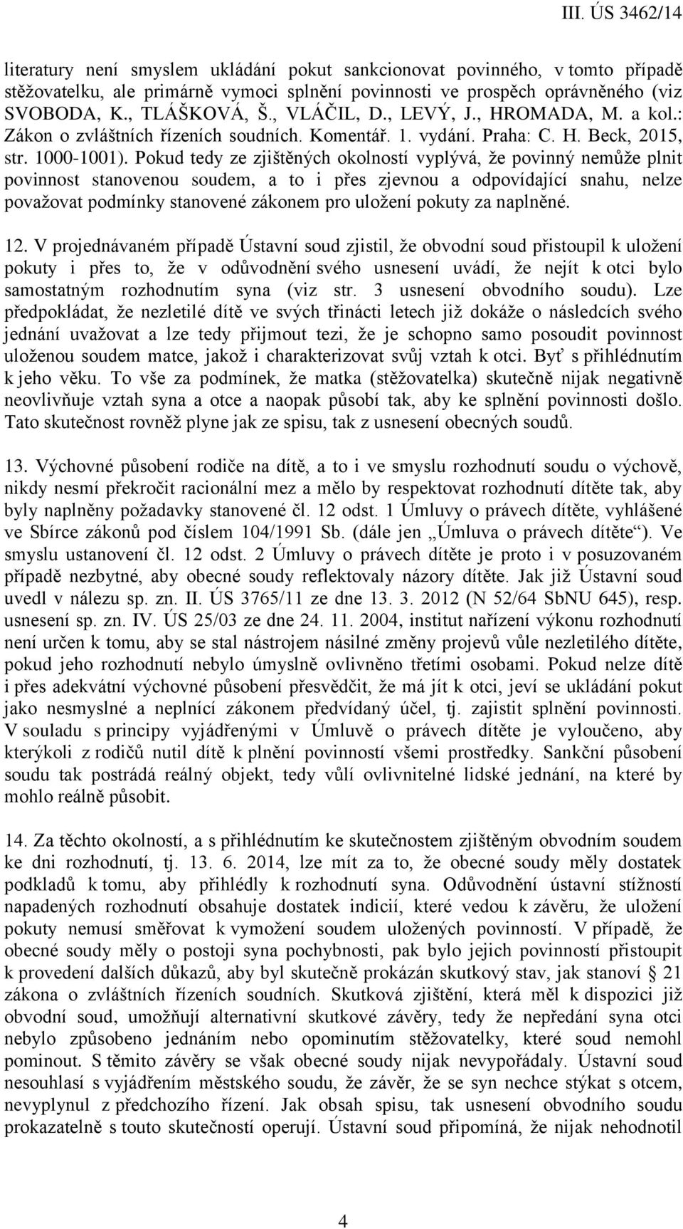 Pokud tedy ze zjištěných okolností vyplývá, že povinný nemůže plnit povinnost stanovenou soudem, a to i přes zjevnou a odpovídající snahu, nelze považovat podmínky stanovené zákonem pro uložení