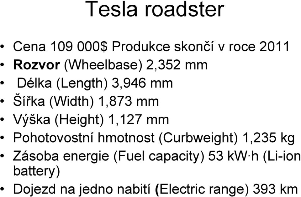 1,127 mm Pohotovostní hmotnost (Curbweight) 1,235 kg Zásoba energie (Fuel