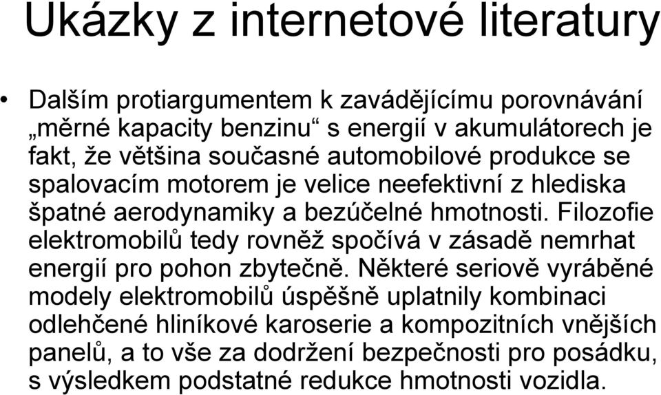 Filozofie elektromobilů tedy rovněž spočívá v zásadě nemrhat energií pro pohon zbytečně.