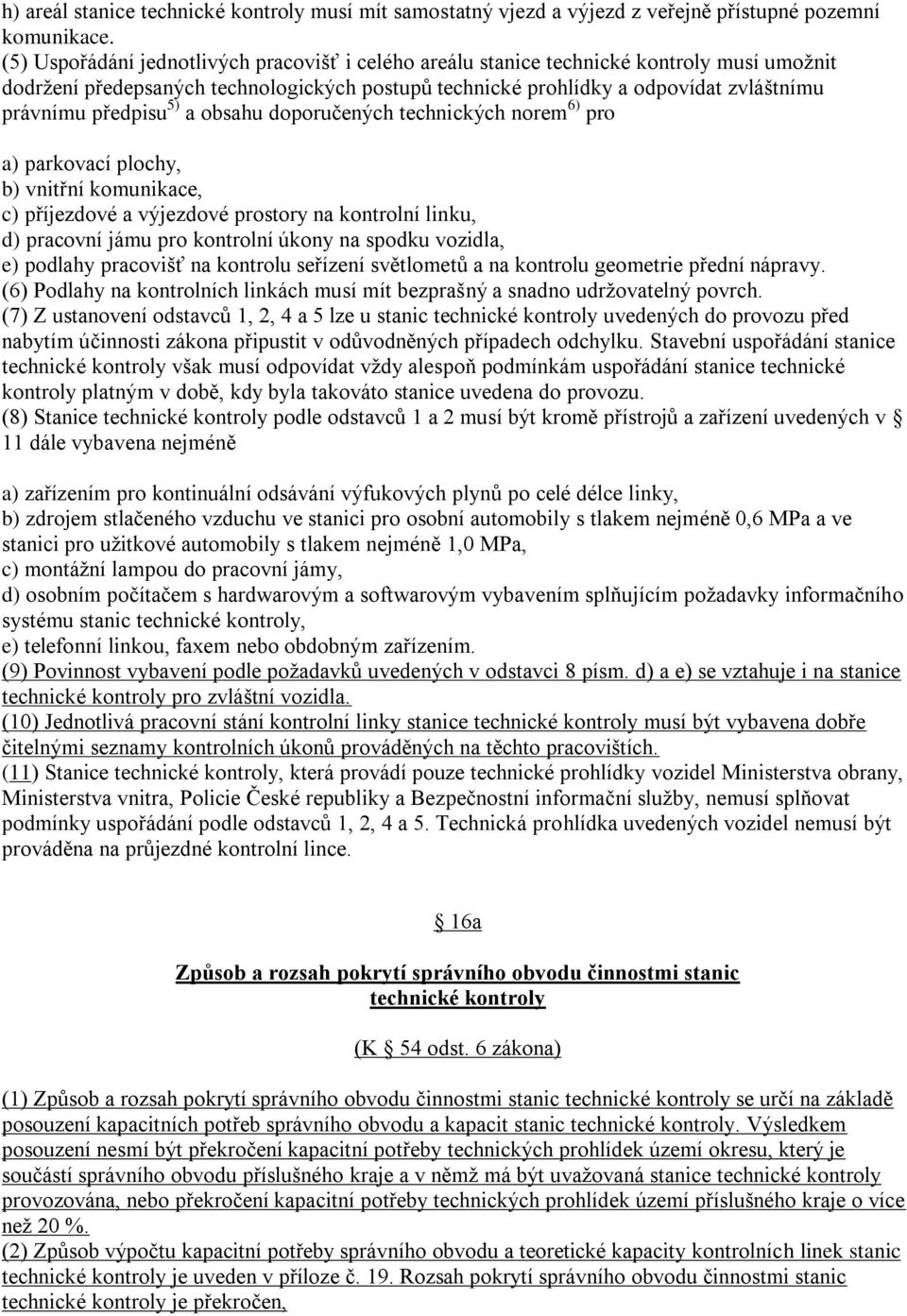 předpisu 5) a obsahu doporučených technických norem 6) pro a) parkovací plochy, b) vnitřní komunikace, c) příjezdové a výjezdové prostory na kontrolní linku, d) pracovní jámu pro kontrolní úkony na