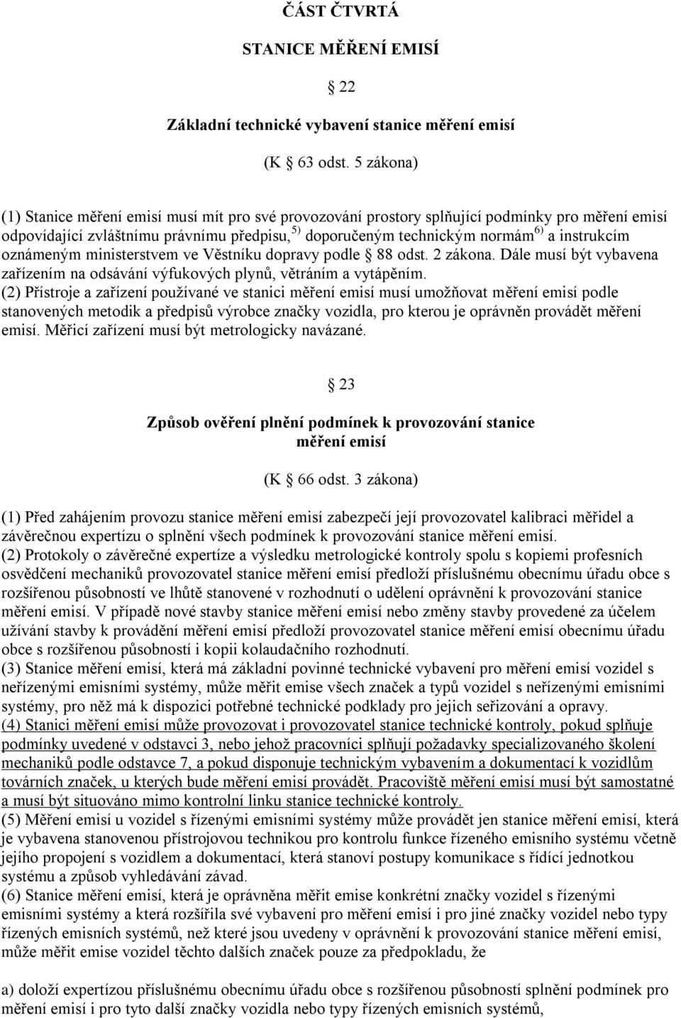 instrukcím oznámeným ministerstvem ve Věstníku dopravy podle 88 odst. 2 zákona. Dále musí být vybavena zařízením na odsávání výfukových plynů, větráním a vytápěním.