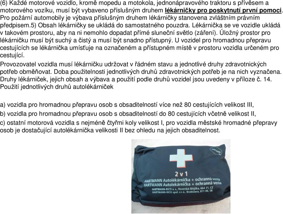 Lékárnička se ve vozidle ukládá v takovém prostoru, aby na ni nemohlo dopadat přímé sluneční světlo (záření). Úložný prostor pro lékárničku musí být suchý a čistý a musí být snadno přístupný.