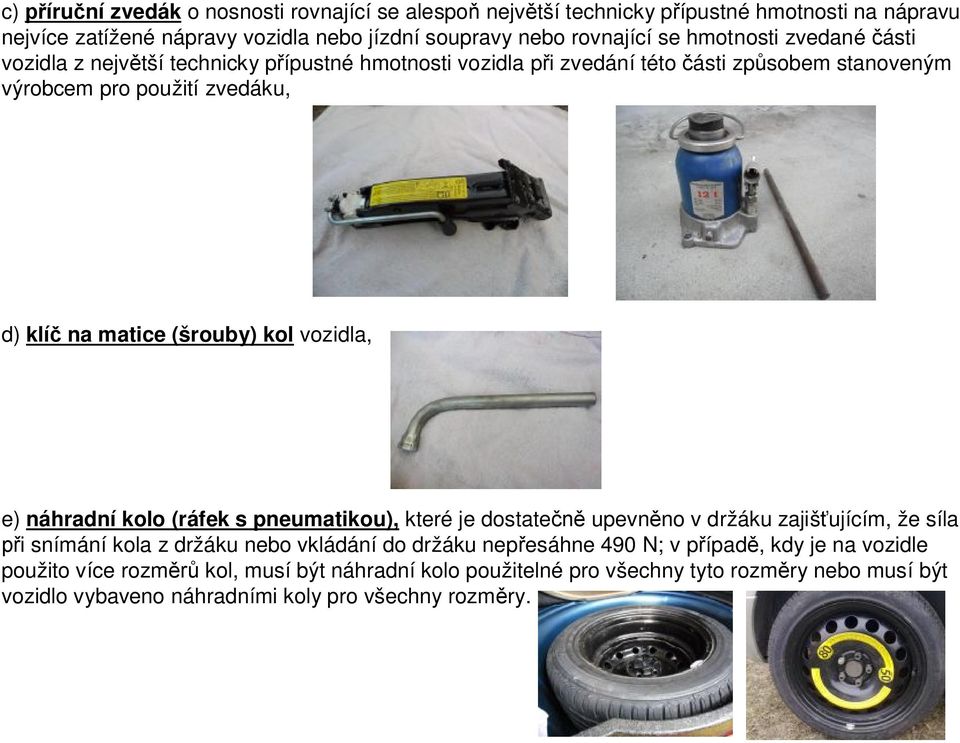 (šrouby) kol vozidla, e) náhradní kolo (ráfek s pneumatikou), které je dostatečně upevněno v držáku zajišťujícím, že síla při snímání kola z držáku nebo vkládání do držáku