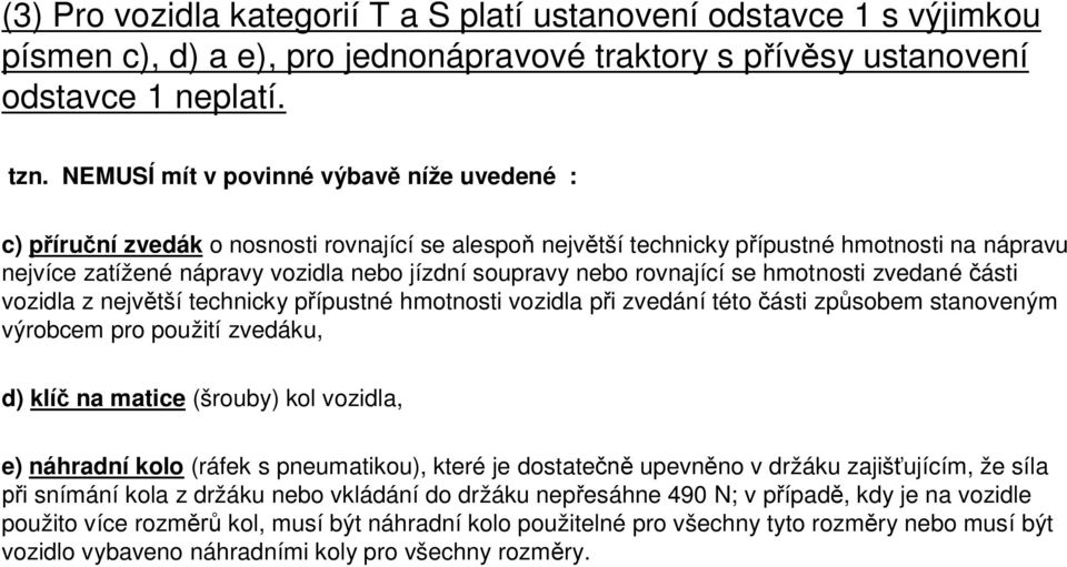 nebo rovnající se hmotnosti zvedané části vozidla z největší technicky přípustné hmotnosti vozidla při zvedání této části způsobem stanoveným výrobcem pro použití zvedáku, d) klíč na matice (šrouby)