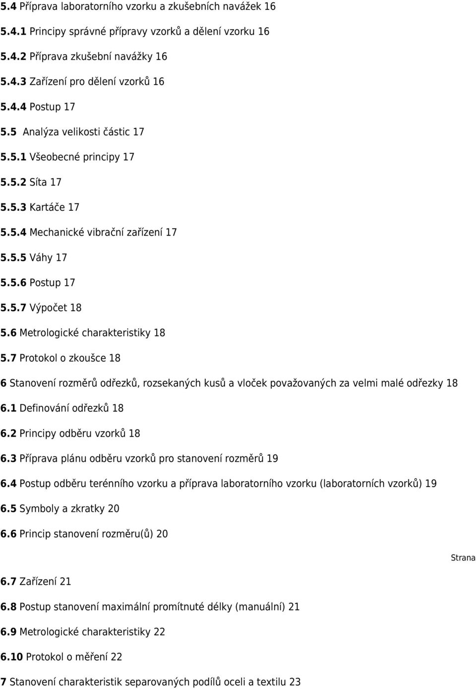 6 Metrologické charakteristiky 18 5.7 Protokol o zkoušce 18 6 Stanovení rozměrů odřezků, rozsekaných kusů a vloček považovaných za velmi malé odřezky 18 6.1 Definování odřezků 18 6.