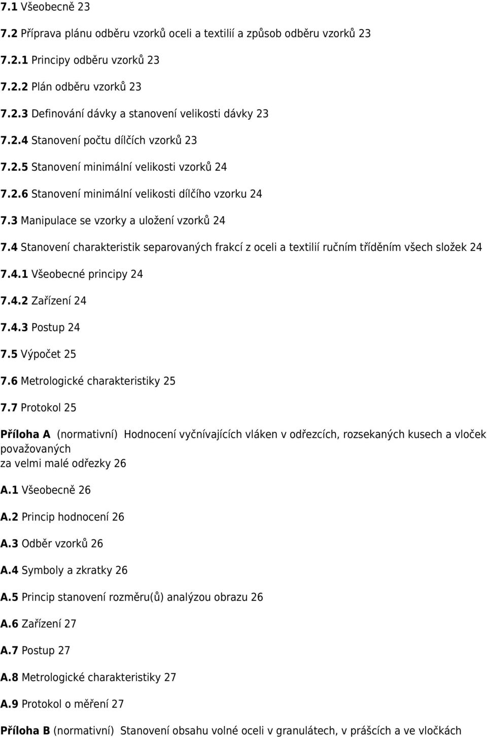 4 Stanovení charakteristik separovaných frakcí z oceli a textilií ručním tříděním všech složek 24 7.4.1 Všeobecné principy 24 7.4.2 Zařízení 24 7.4.3 Postup 24 7.5 Výpočet 25 7.