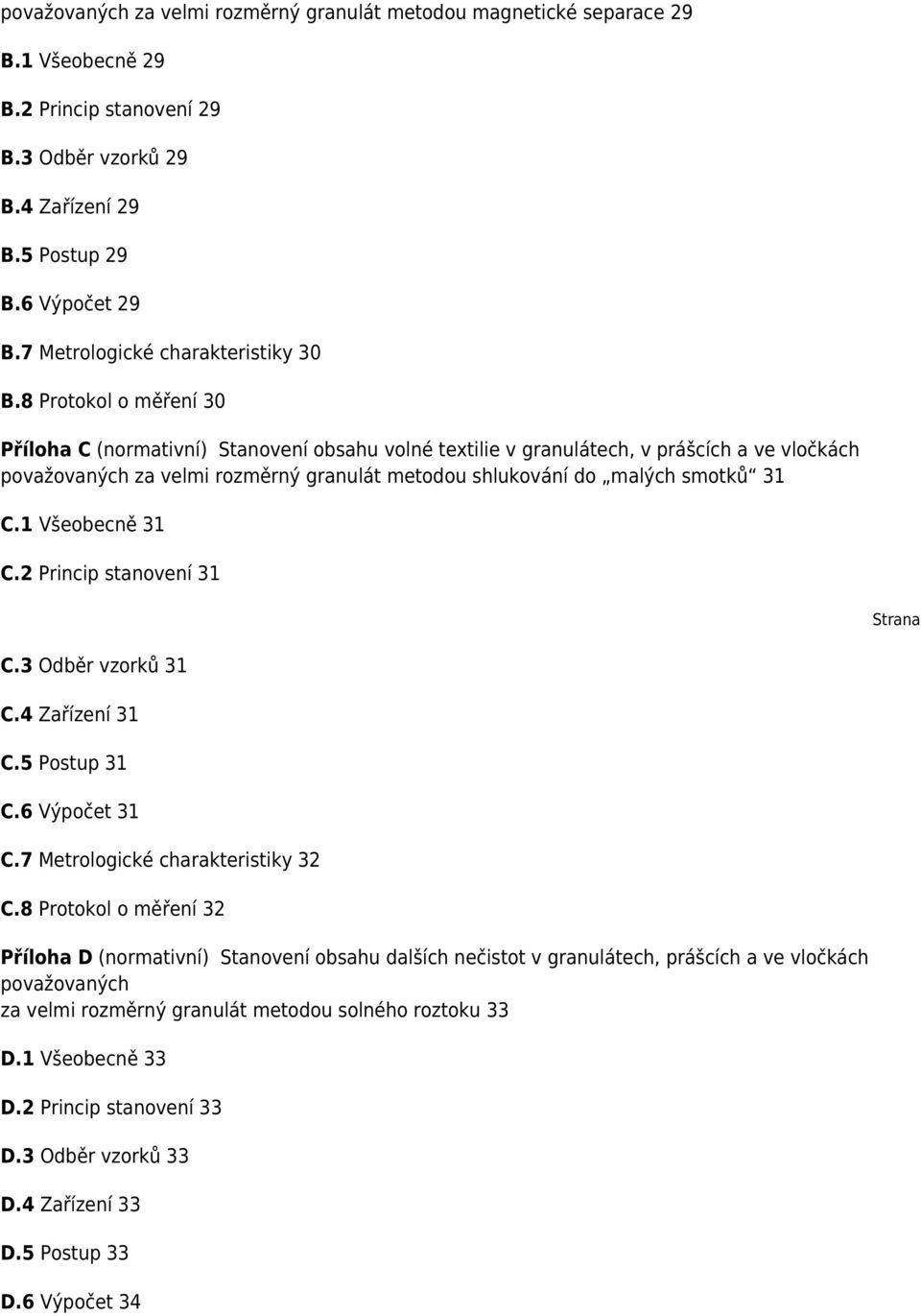 8 Protokol o měření 30 Příloha C (normativní) Stanovení obsahu volné textilie v granulátech, v prášcích a ve vločkách považovaných za velmi rozměrný granulát metodou shlukování do malých smotků 31 C.