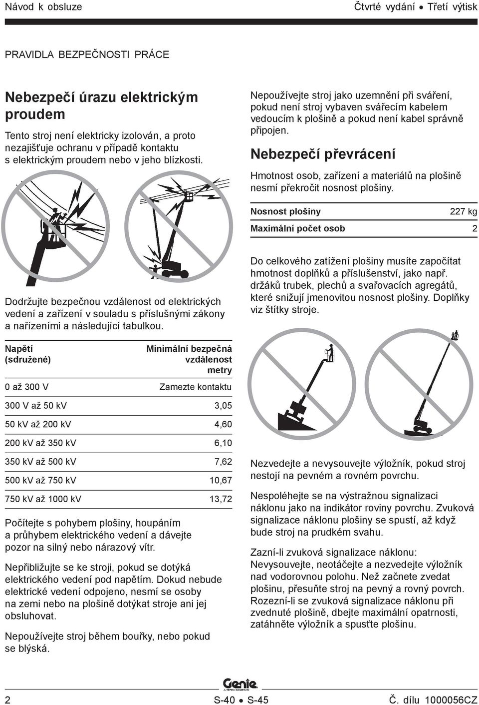 Nebezpečí převrácení Hmotnost osob, zařízení a materiálů na plošině nesmí překročit nosnost plošiny.