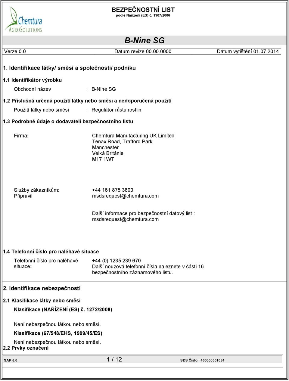 3 Podrobné údaje o dodavateli bezpečnostního listu Firma: Chemtura Manufacturing UK Limited Tenax Road, Trafford Park Manchester Velká Británie M17 1WT Služby zákazníkům: +44 161 875 3800 Připravil