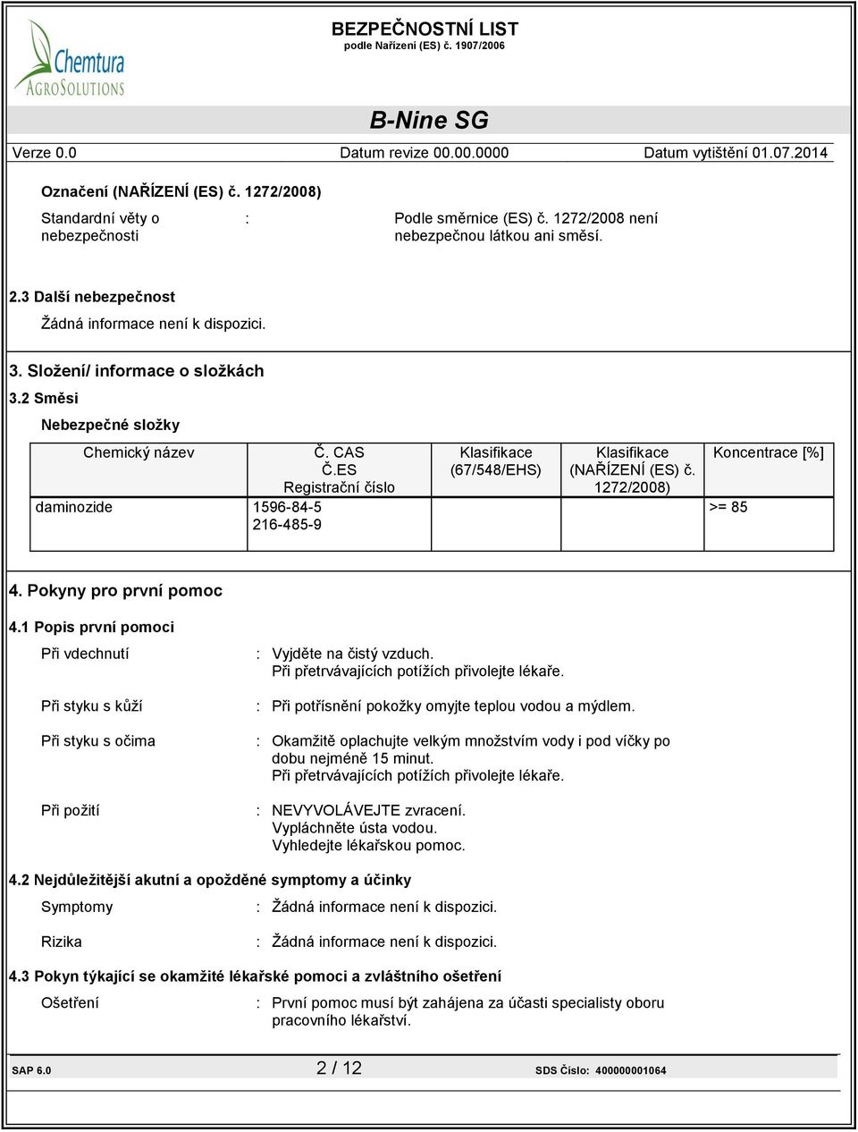 1272/2008) Koncentrace [%] >= 85 4. Pokyny pro první pomoc 4.1 Popis první pomoci Při vdechnutí Při styku s kůží Při styku s očima Při požití : Vyjděte na čistý vzduch.