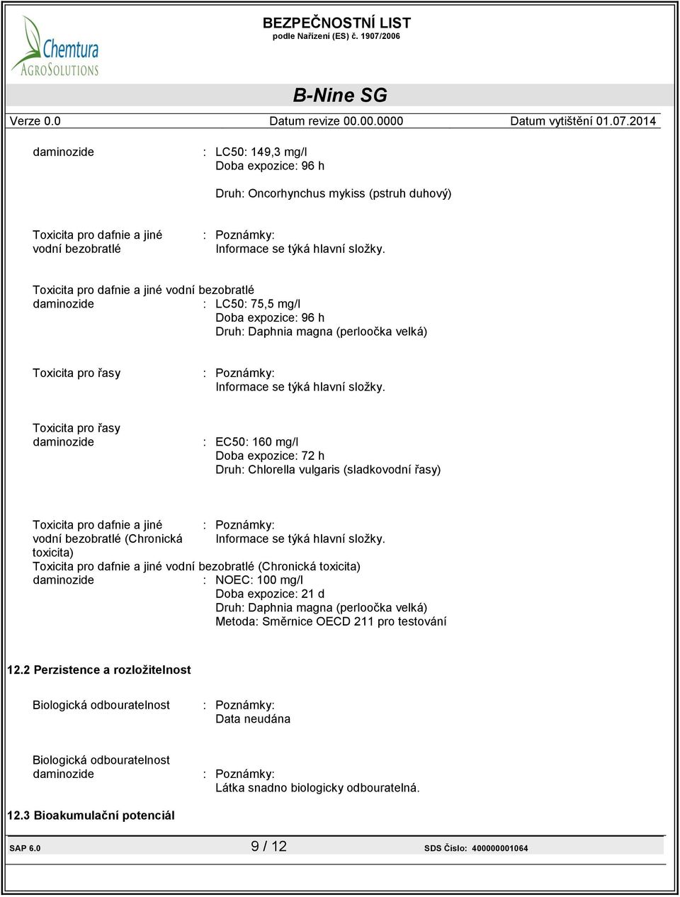 Toxicita pro řasy : EC50: 160 mg/l Doba expozice: 72 h Druh: Chlorella vulgaris (sladkovodní řasy) Toxicita pro dafnie a jiné vodní bezobratlé (Chronická toxicita) Informace se týká hlavní složky.