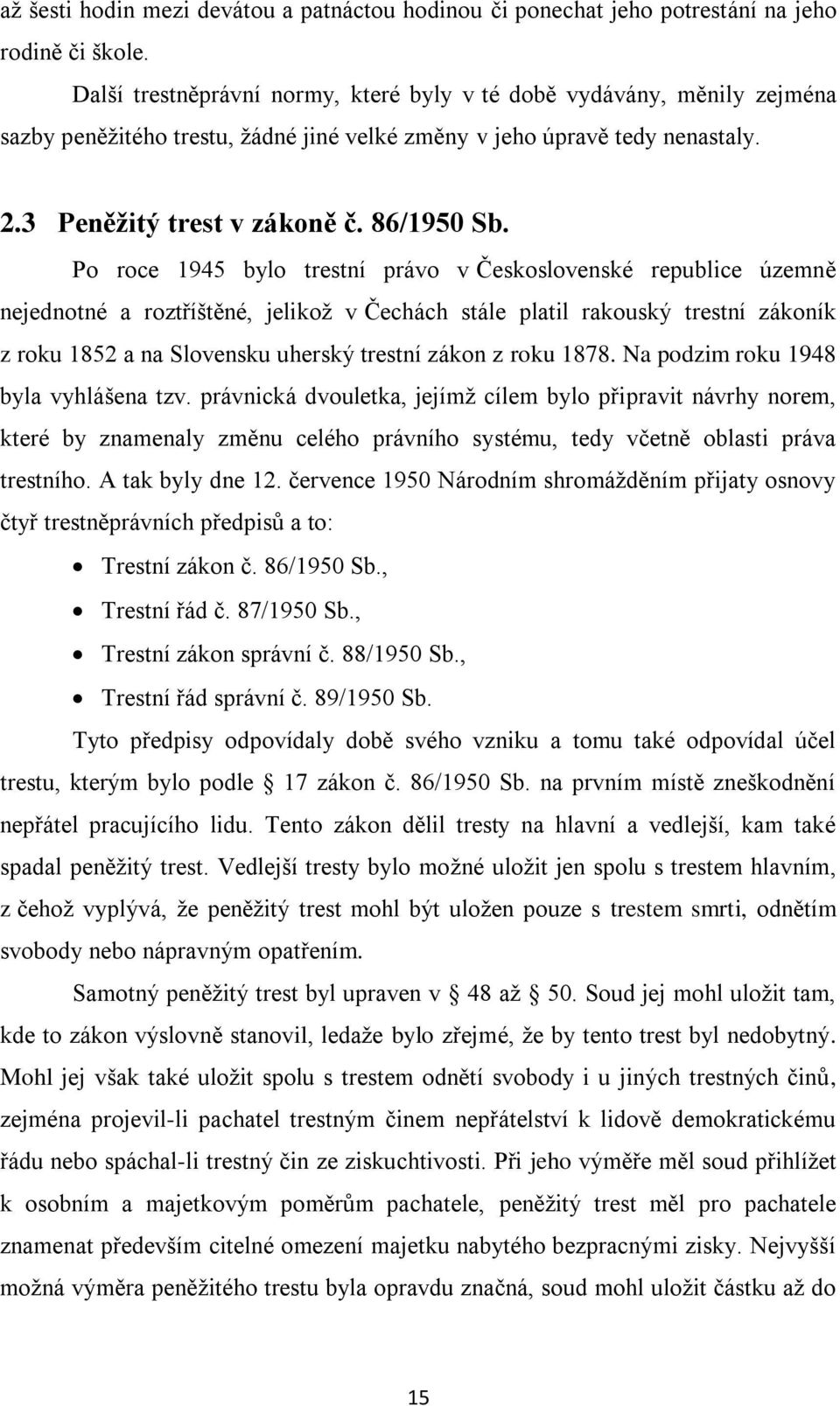Po roce 1945 bylo trestní právo v Československé republice územně nejednotné a roztříštěné, jelikož v Čechách stále platil rakouský trestní zákoník z roku 1852 a na Slovensku uherský trestní zákon z