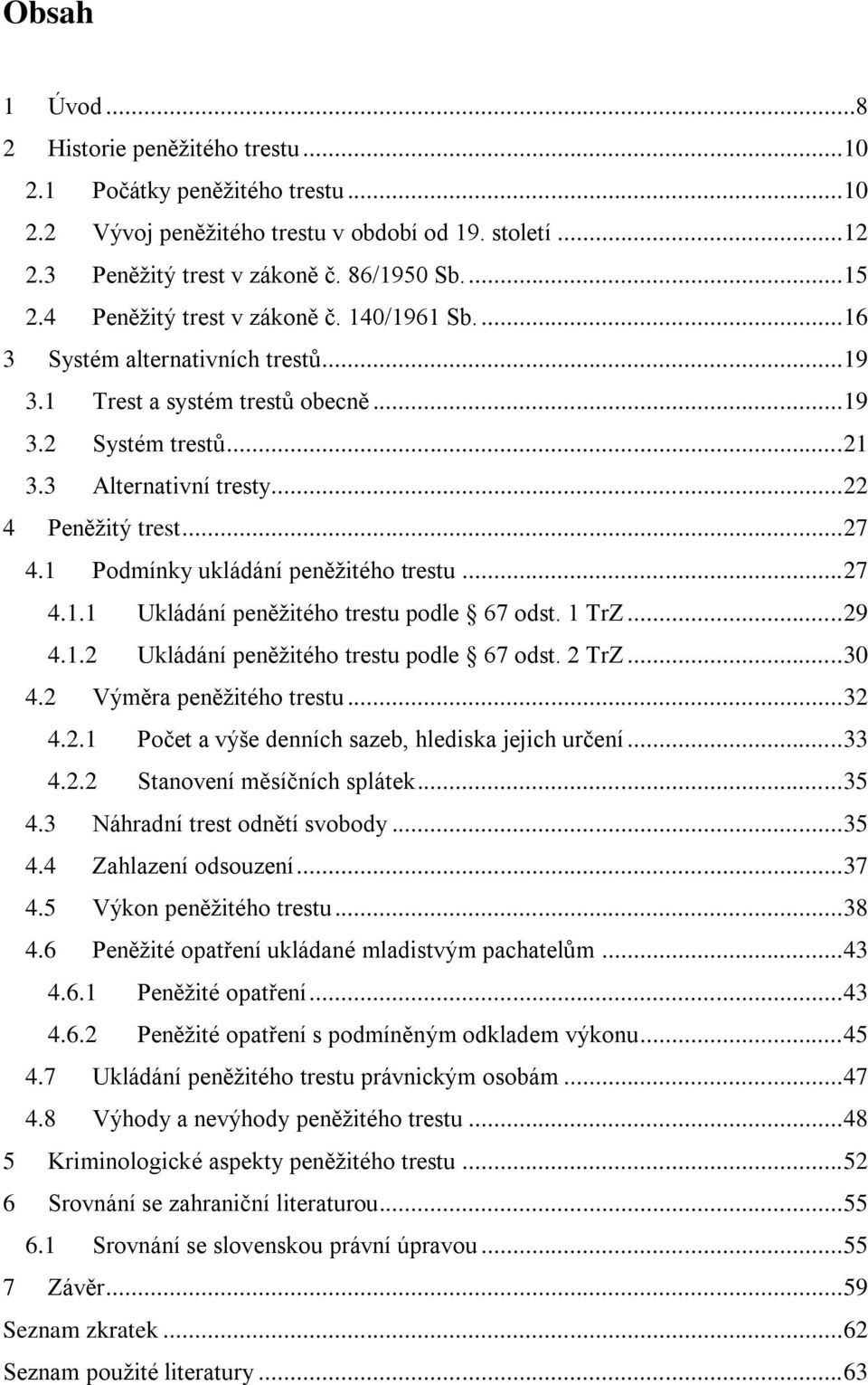 .. 27 4.1 Podmínky ukládání peněžitého trestu... 27 4.1.1 Ukládání peněžitého trestu podle 67 odst. 1 TrZ... 29 4.1.2 Ukládání peněžitého trestu podle 67 odst. 2 TrZ... 30 4.