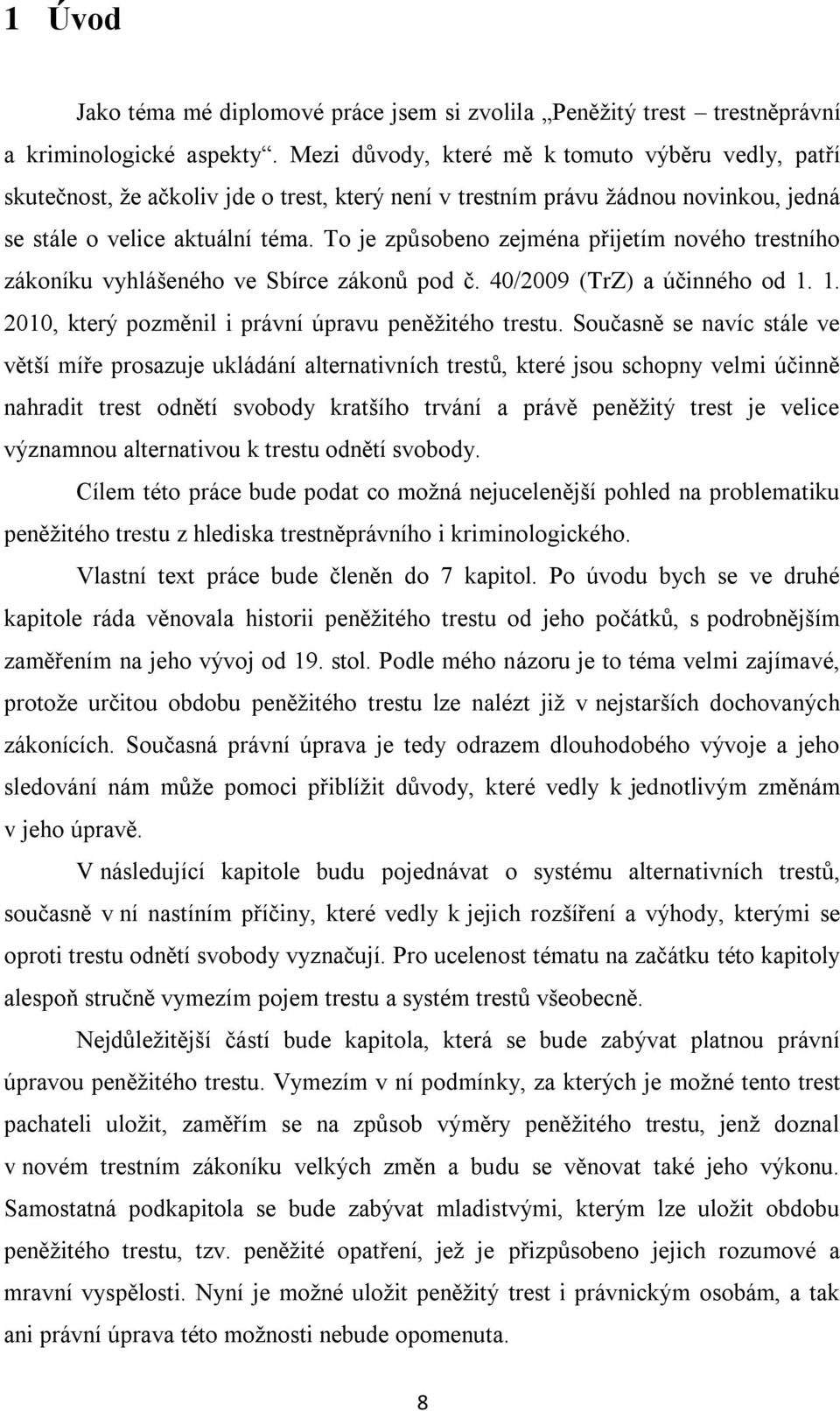 To je způsobeno zejména přijetím nového trestního zákoníku vyhlášeného ve Sbírce zákonů pod č. 40/2009 (TrZ) a účinného od 1. 1. 2010, který pozměnil i právní úpravu peněžitého trestu.