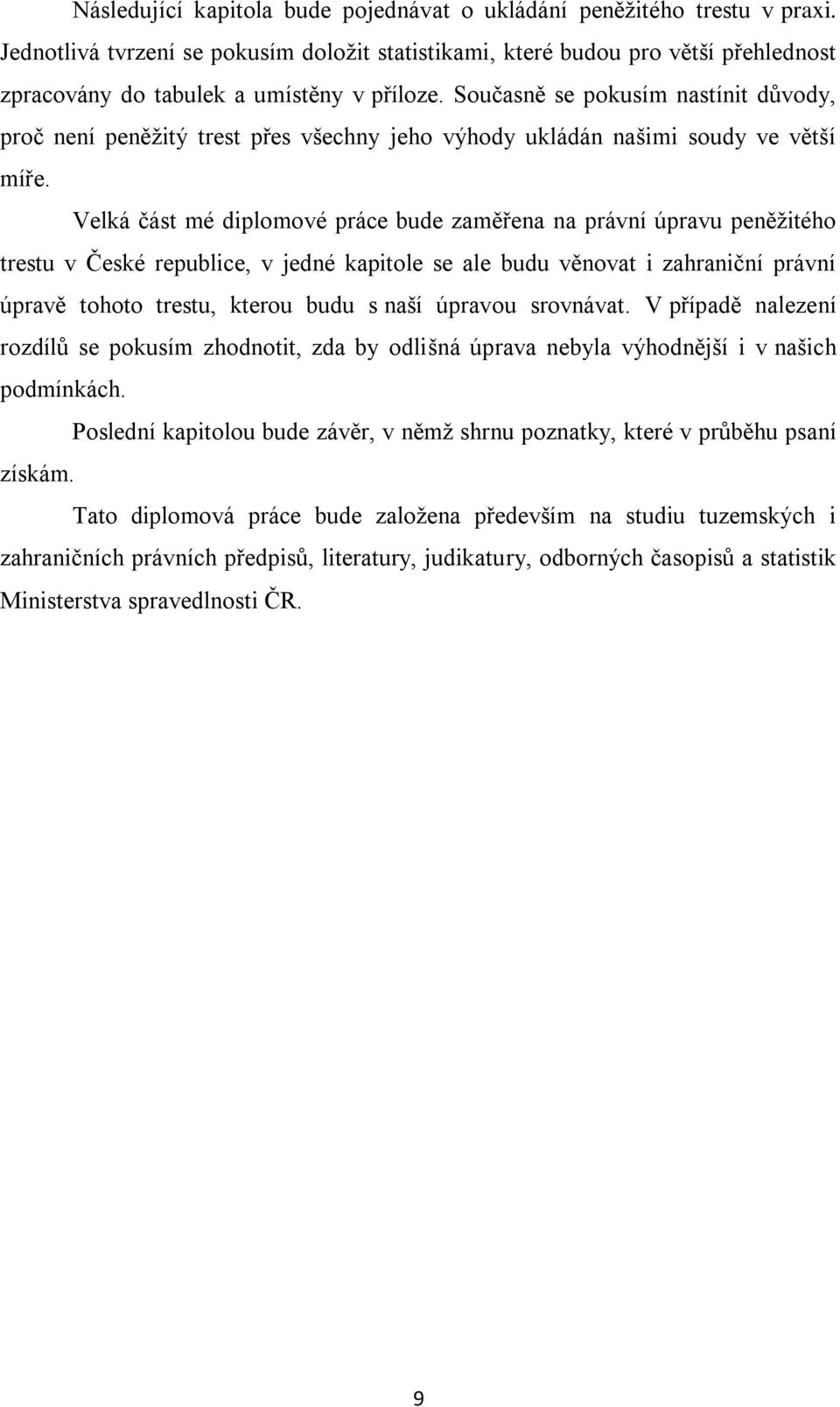 Současně se pokusím nastínit důvody, proč není peněžitý trest přes všechny jeho výhody ukládán našimi soudy ve větší míře.