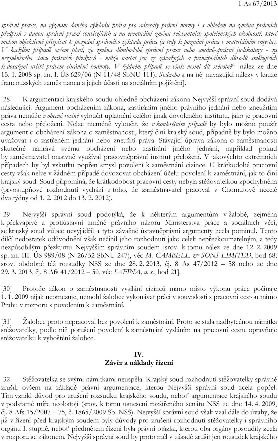 V každém případě ovšem platí, že změna dlouhodobé správní praxe nebo soudně-správní judikatury - za nezměněného stavu právních předpisů - může nastat jen ze závažných a principiálních důvodů