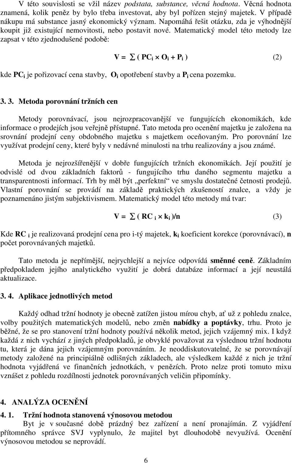 Matematický model této metody lze zapsat v této zjednodušené podobě: V = ( PC i O i + P i ) (2) kde PC i je pořizovací cena stavby, O i opotřebení stavby a P i cena pozemku. 3.