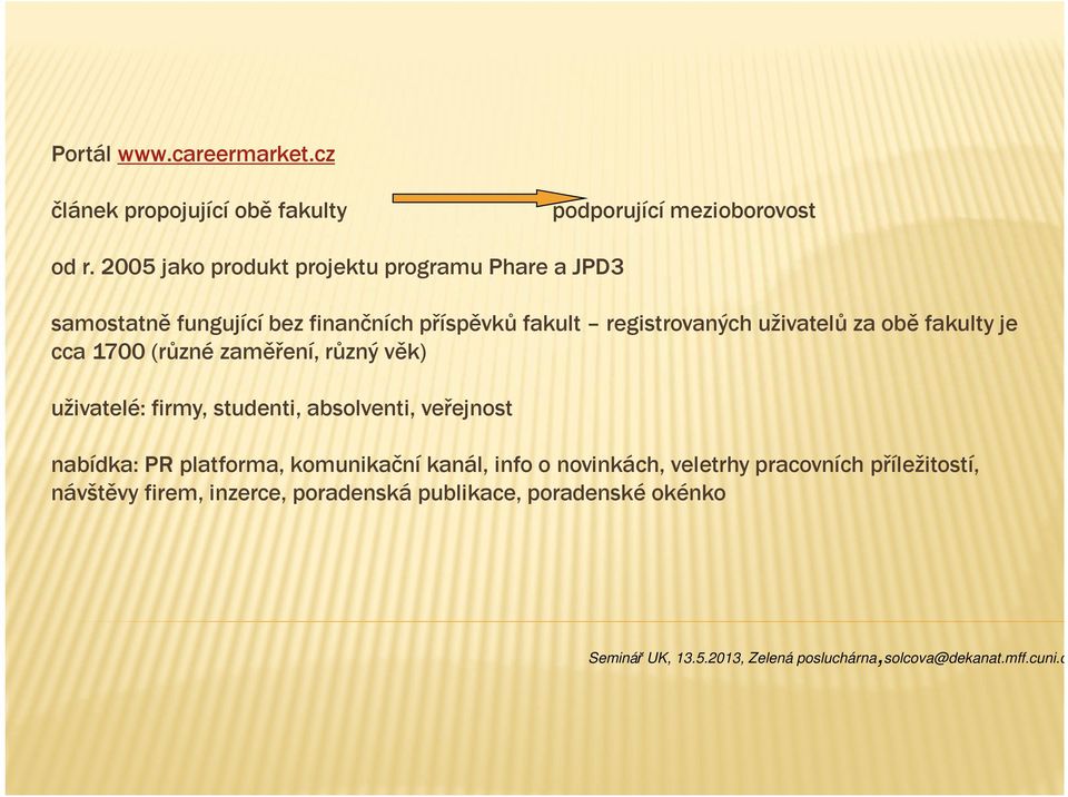 fakulty je cca 1700 (různé zaměření, různý věk) uživatelé: firmy, studenti, absolventi, veřejnost nabídka: PR platforma, komunikační